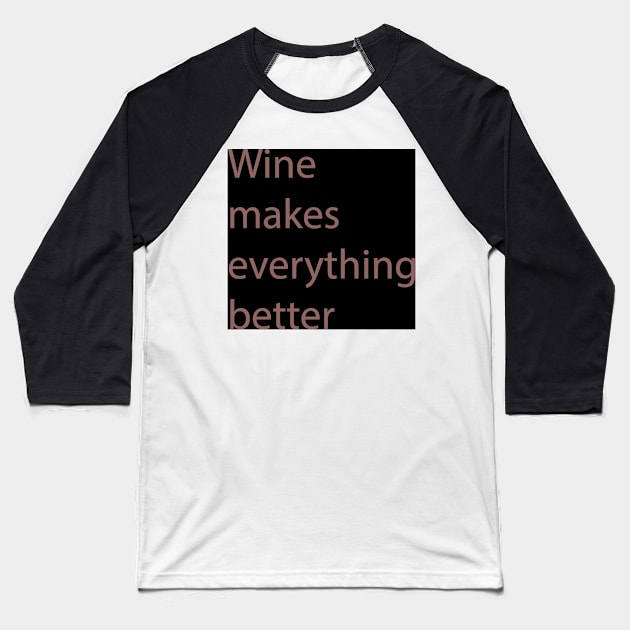 Wine Makes Everything Better Baseball T-Shirt by tommysphotos